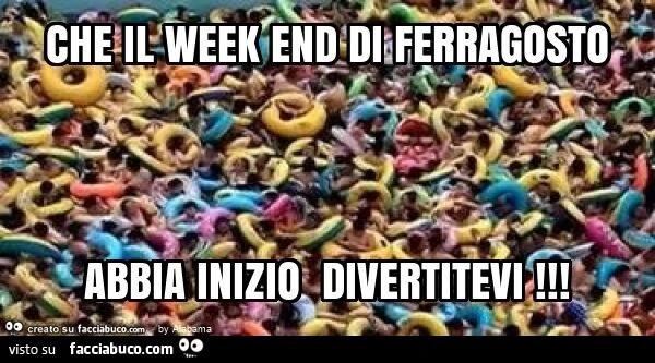 Che il week end di ferragosto abbia inizio divertitevi
