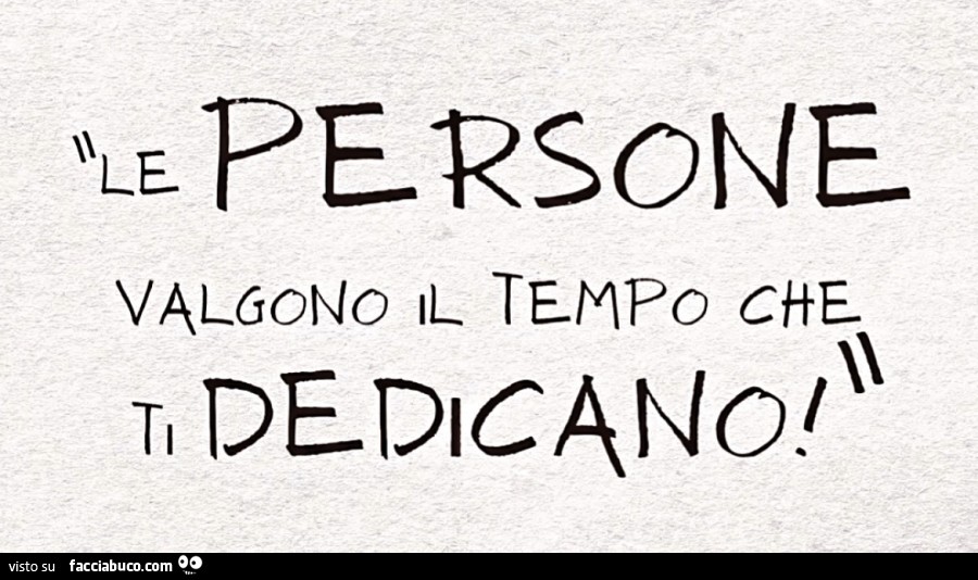 Le persone valgono il tempo che ti dedicano