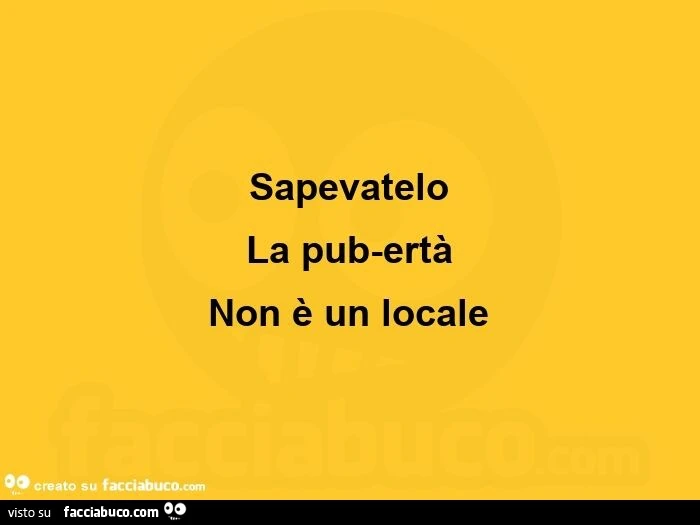 Sapevatelo la pub-ertà non è un locale