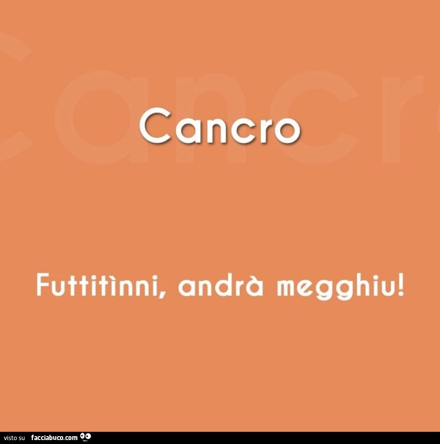 Cancro futtitìnni, andrà megghiu