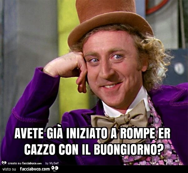 Avete già iniziato a rompe er cazzo con il buongiorno?