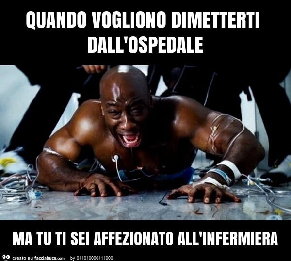 Quando vogliono dimetterti dall'ospedale ma tu ti sei affezionato all'infermiera