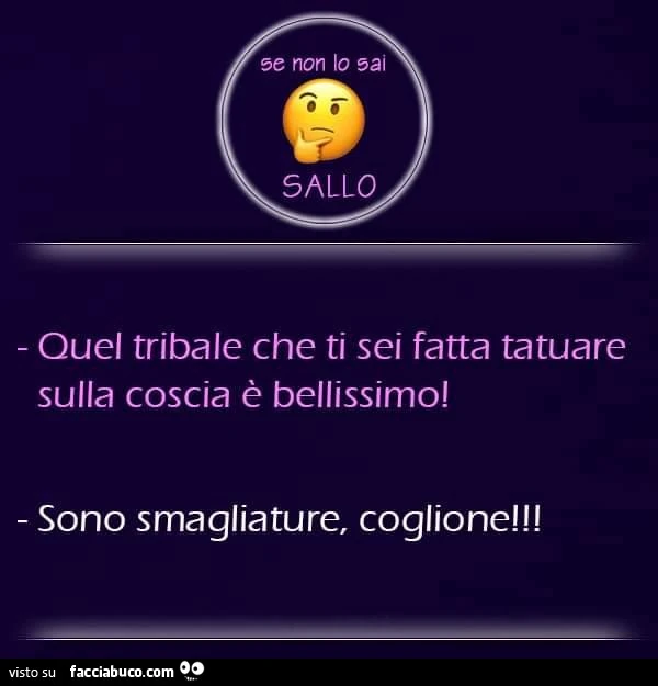 Quel tribale che ti sei fatta tatuare sulla coscia è bellissimo! Sono smagliature, coglione