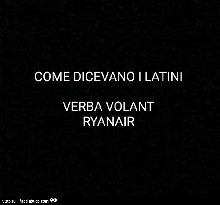 Come dicevano i latini verba volant ryanair