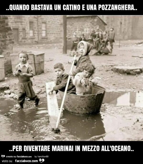 Quando bastava un catino e una pozzanghera… per diventare marinai in mezzo all'oceano