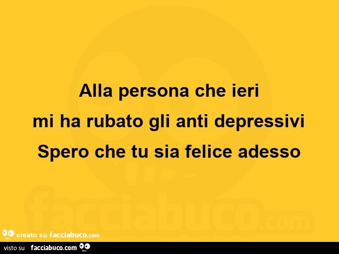 Spero Tanto Tu Sia Sincera Alla persona che ieri mi ha rubato gli anti depressivi spero che tu sia