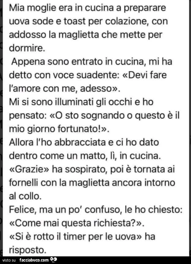 Mia moglie era in cucina a preparare uova sode e toast per colazione, con addosso la maglietta che mette per dormire. Appena sono entrato in cucina, mi ha detto con voce suadente