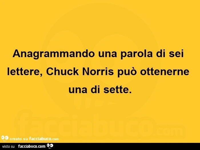 Anagrammando una parola di sei lettere, chuck norris può ottenerne una di sette