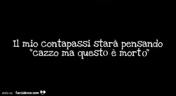 Il mio contapassi starร pensando cazzo ma questo รจ morto