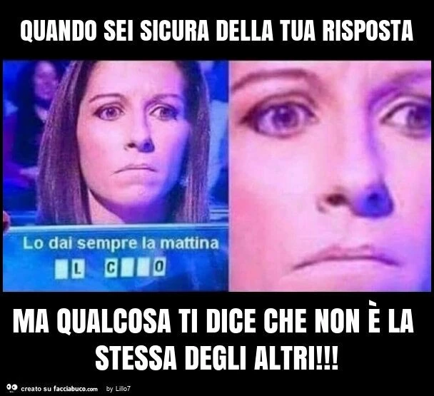 Quando sei sicura della tua risposta ma qualcosa ti dice che non è la stessa degli altri