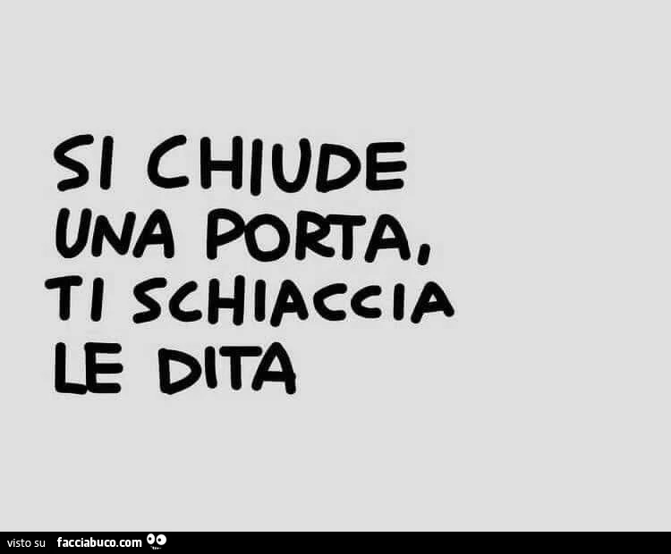 Si chiude una porta, ti schiaccia le dita