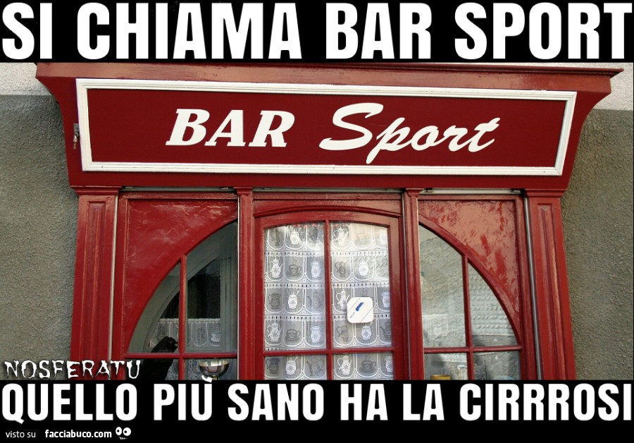 Si chiama Bar Sport, quello più sano ha la cirrosi
