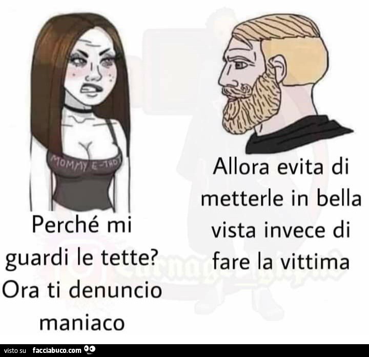 Perché mi guardi le tette ora ti denuncio maniaco