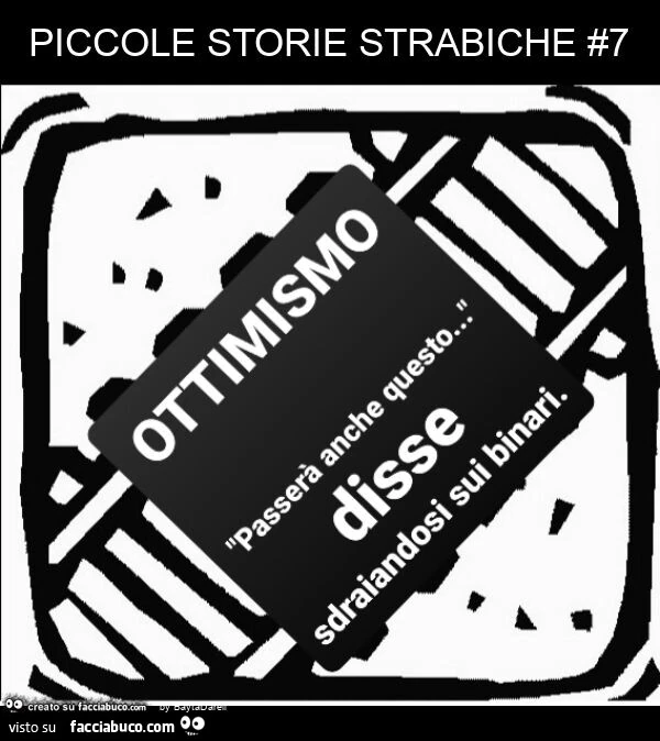 Piccole storie strabiche #7 "Passerà anche questo" disse sdraiandosi sui binari"