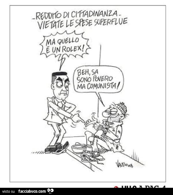Reddito di cittadinanza. vietate le spese superflue. ma quello รจ un rolex! Beh sa sono povero ma comunista