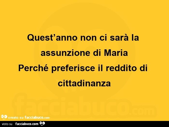 Quest'anno non ci sarà la assunzione di maria perché preferisce il reddito di cittadinanza 