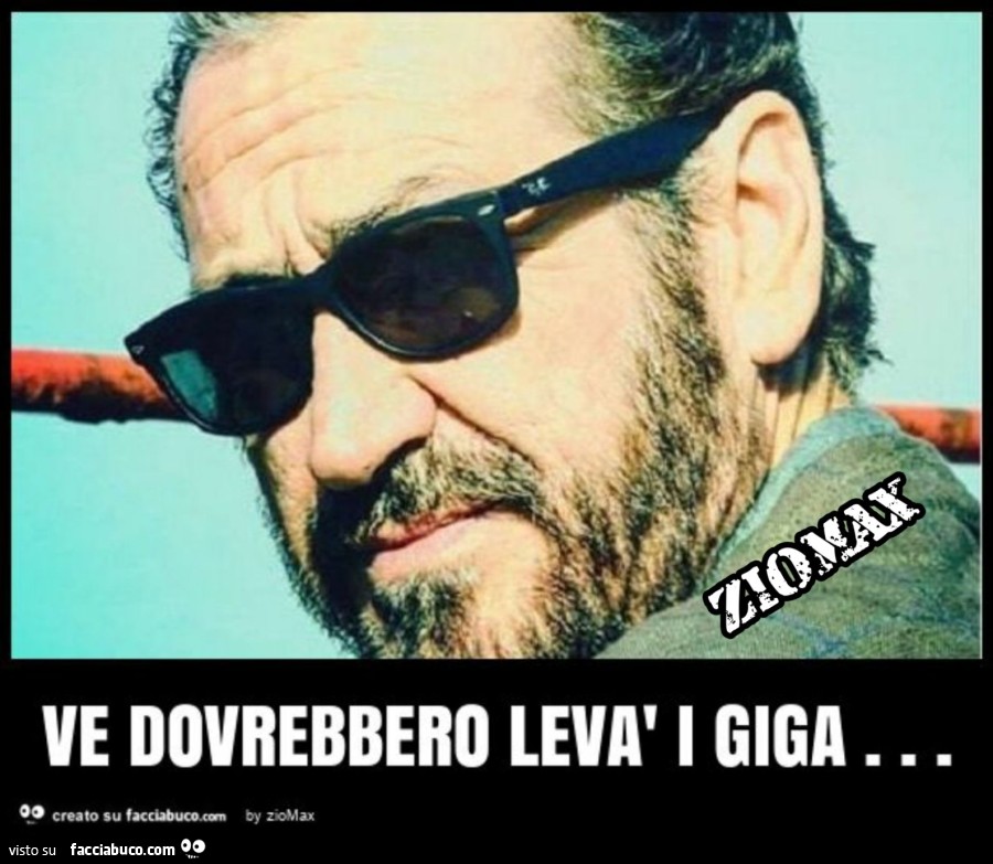 Ve dovrebbero levà i giga