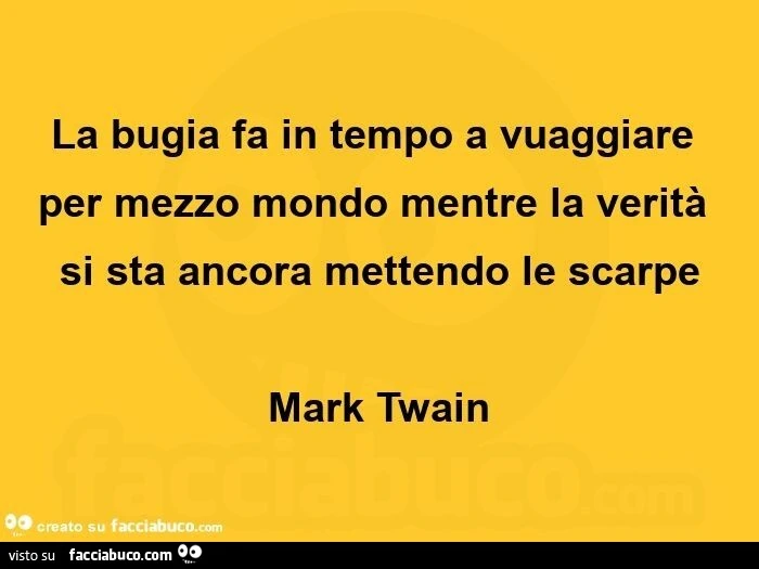 La bugia fa in tempo a vuaggiare per mezzo mondo mentre la verità si sta ancora mettendo le scarpe mark twain