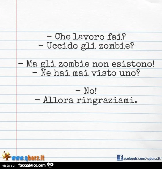 Che lavoro fai? Uccido gli zombie. Ma gli zombie non esistono! Ne hai mai visto uno? No. Allora ringraziami