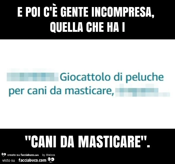 E poi c'è gente incompresa, quella che ha i "cani da masticare"