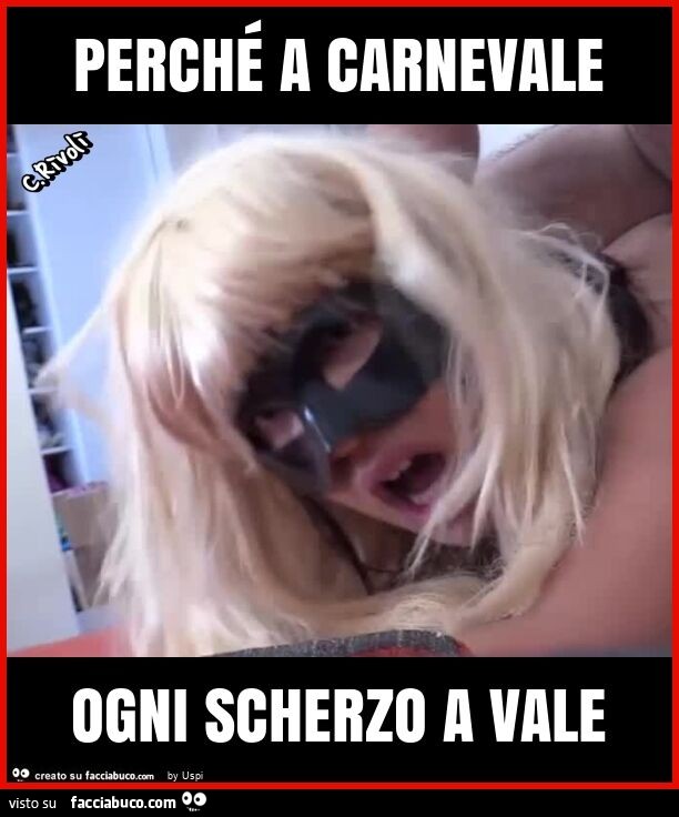 Perché a carnevale ogni scherzo a vale