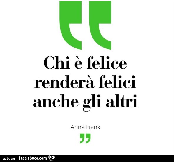 Chi è felice renderà felici anche gli altri. Anna Frank