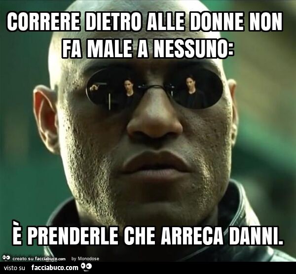 Correre dietro alle donne non fa male a nessuno: è prenderle che arreca danni
