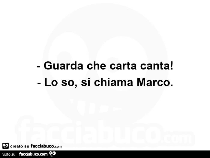 Guarda che carta canta! Lo so, si chiama Marco