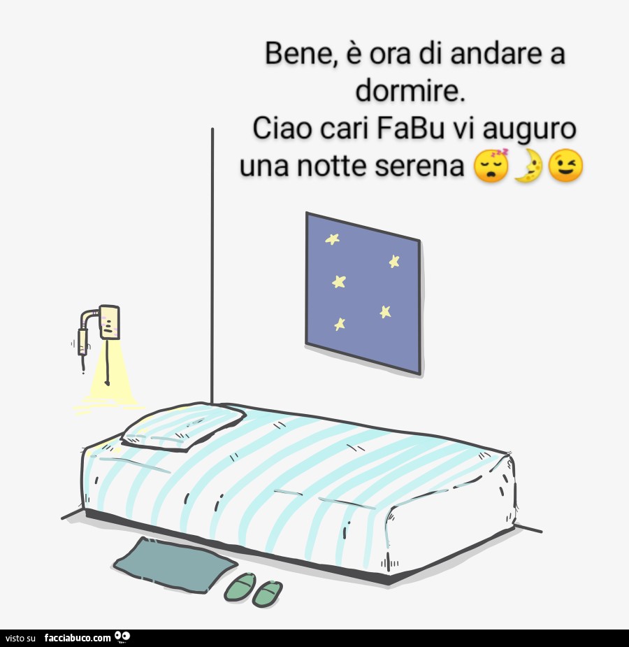 Bene, è ora di andare a dormire. ciao cari fabu vi auguro una notte serena