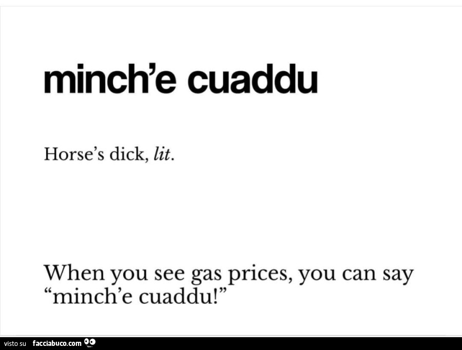 Minch'e cuaddu. When you see gas prices, you can say minch'e cuaddu