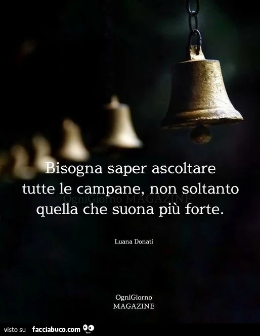 Bisogna saper ascoltare tutte le campane, non soltanto quella che suona più forte