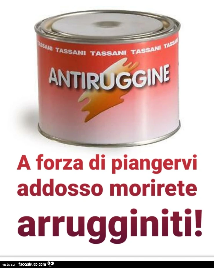 A forza di piangervi addosso morirete arrugginiti