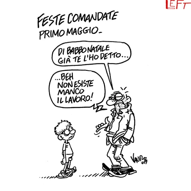 Feste comandate. Primo maggio. Di babbo natale già te l'ho detto, beh non esiste manco il lavoro