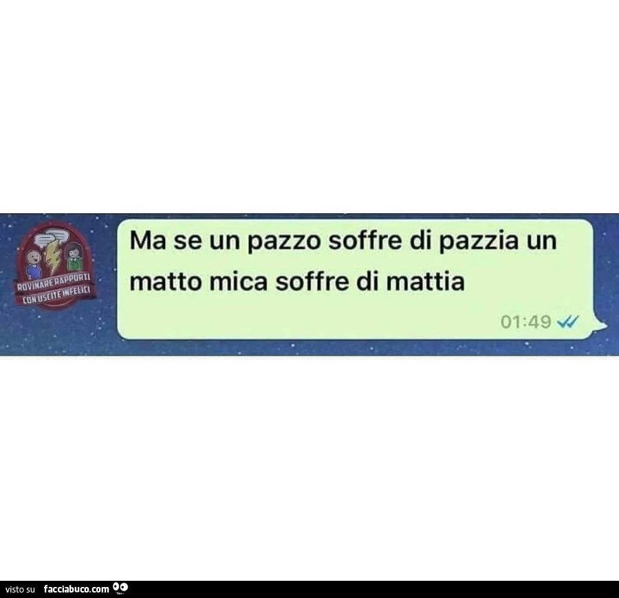 Ma se un pazzo soffre di pazzia un matto mica soffre di mattia