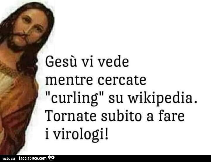 Gesù vi vede mentre cercate curling su wikipedia. Tornate subito a fare i virologi