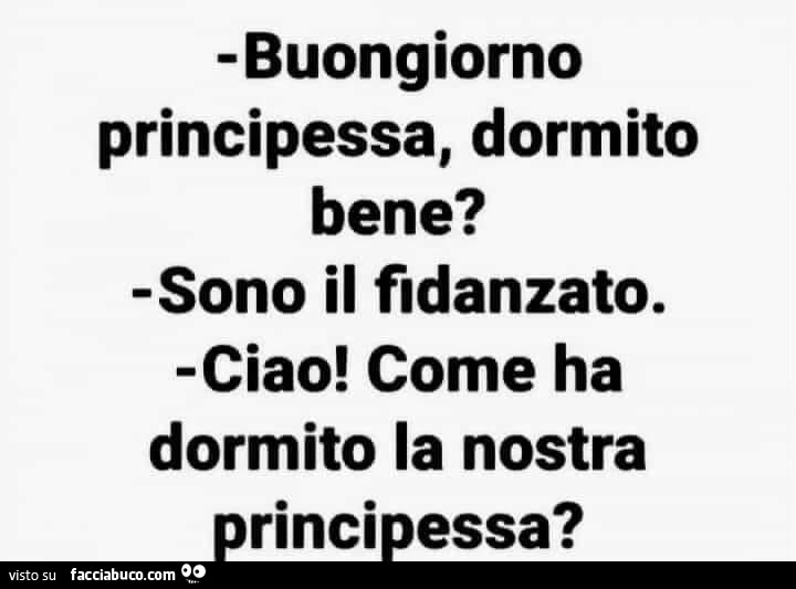 Ciao principessa, dormito bene? Sono il fidanzato! Ciao, ha dormito bene la nostra principessa?