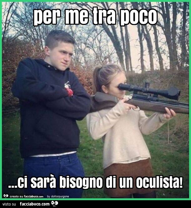 Per me tra poco… ci sarร bisogno di un oculista
