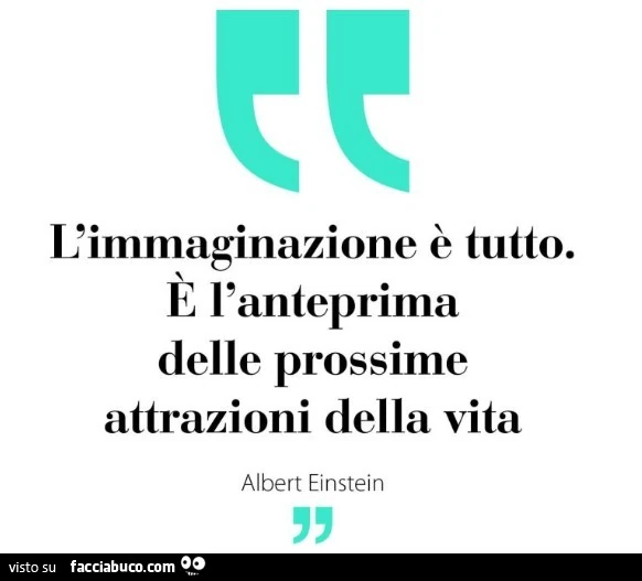 L'immaginazione è tutto. e l'anteprima delle prossime attrazioni della vita. albert Einstein