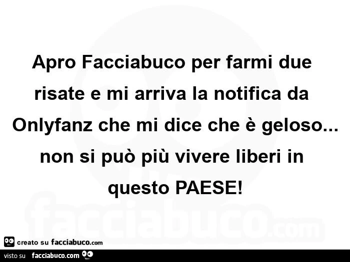 Apro facciabuco per farmi due risate e mi arriva la notifica da onlyfanz che mi dice che è geloso&hellip; non si può più vivere liberi in questo paese