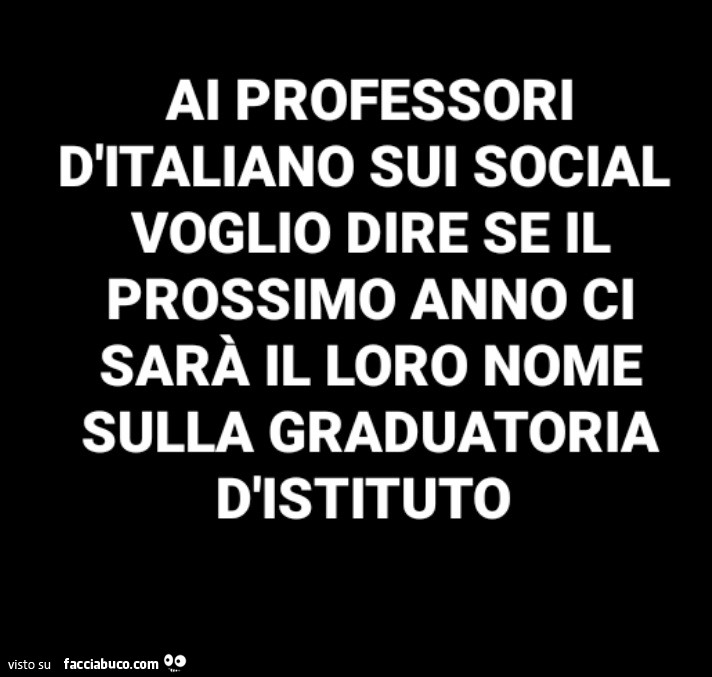 Ai professori d'italiano sui social voglio. dire se il prossimo anno ci sarà il loro nome sulla graduatoria d'istituto