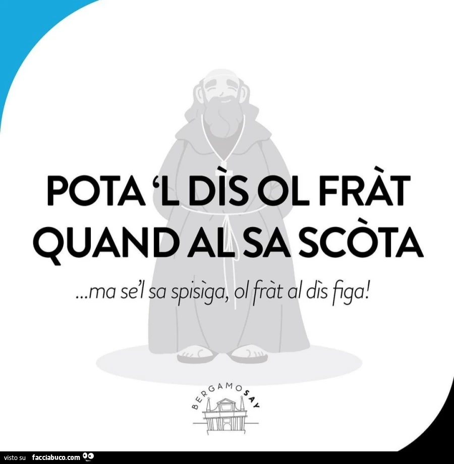 Pota 'l dis ol fràt quand al sa scòta&hellip; ma se l sa spisìga, ol fràt al dìs figa