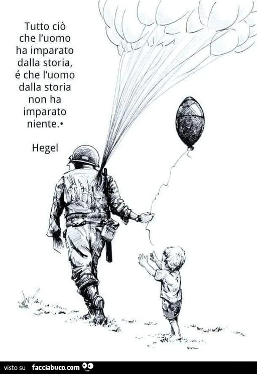 Tutto ciò che l'uomo ha imparato dalla storia, é che l'uomo dalla storia non ha imparato niente. Hegel