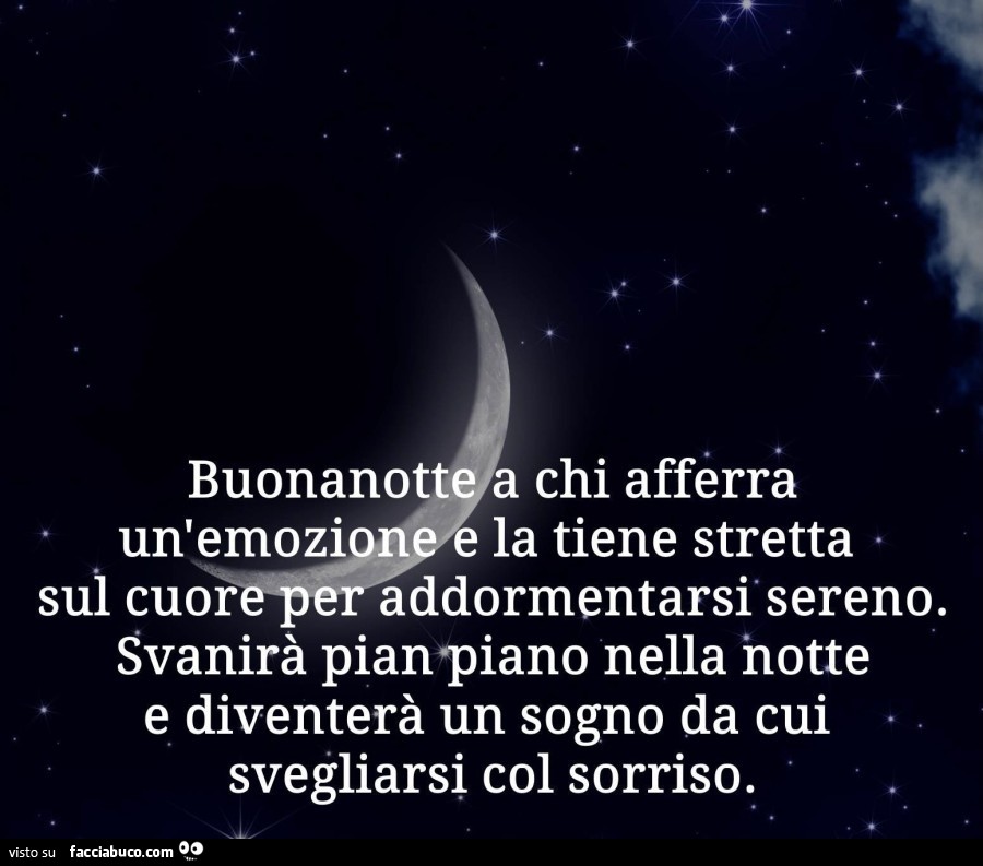 Buonanotte a chi afferra un'emozione e la tiene stretta sul cuore per addormentarsi sereno