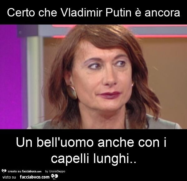 Certo che vladimir putin è ancora un bell'uomo anche con i capelli lunghi