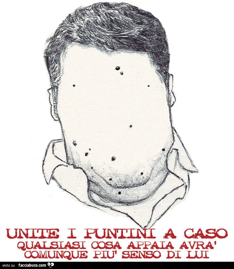 Unite i puntini a caso. Qualsiasi cosa appaia avrà comunque più senso di lui