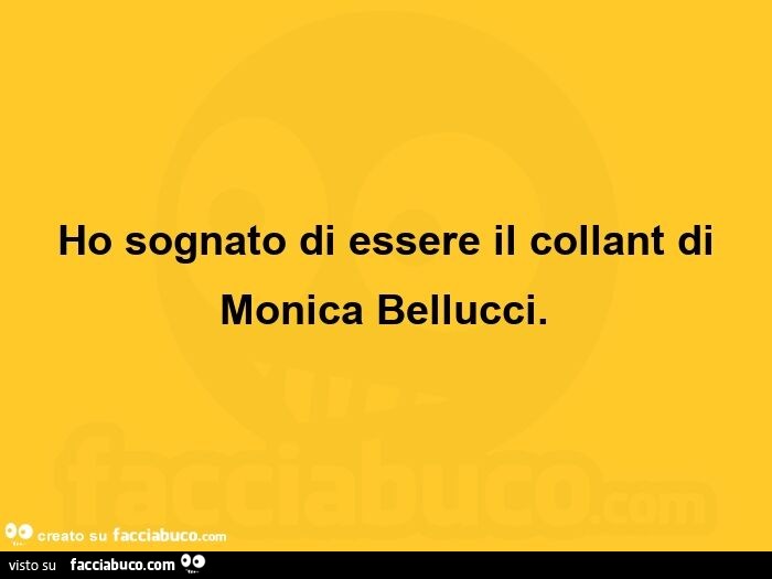 Ho sognato di essere il collant di Monica Bellucci