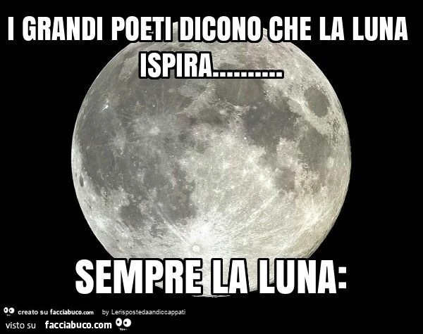 I grandi poeti dicono che la luna ispira&hellip; sempre la luna