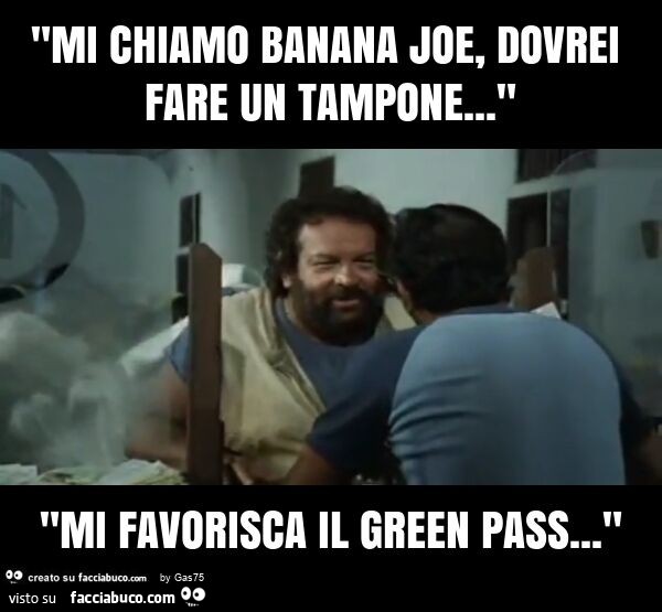 "mi chiamo banana joe, dovrei fare un tampone… " "mi favorisca il green pass… "