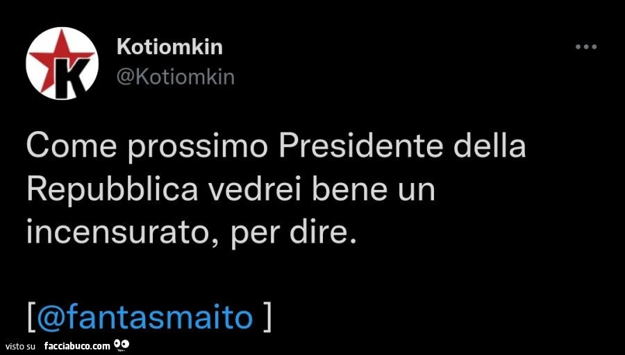 Come prossimo presidente della repubblica vedrei bene un incensurato, per dire