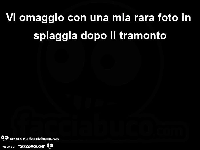 Vi omaggio con una mia rara foto in spiaggia dopo il tramonto